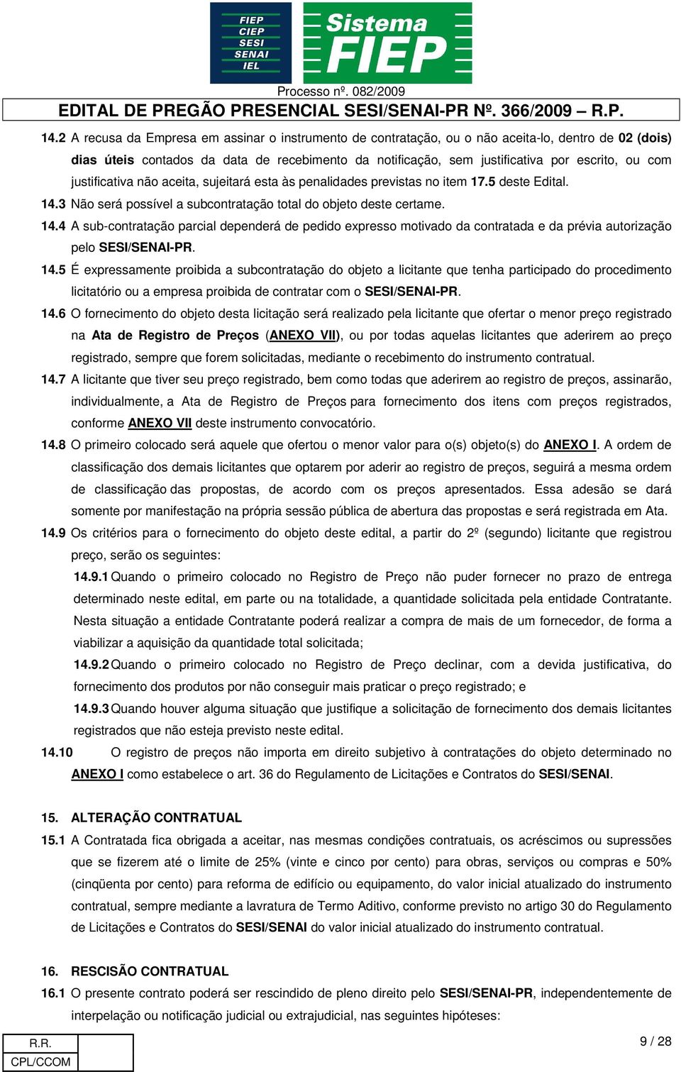 3 Não será possível a subcontratação total do objeto deste certame. 14.