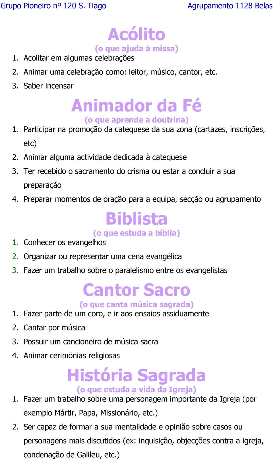 Ter recebido o sacramento do crisma ou estar a concluir a sua preparação 4. Preparar momentos de oração para a equipa, secção ou agrupamento Biblista (o que estuda a bíblia) 1.