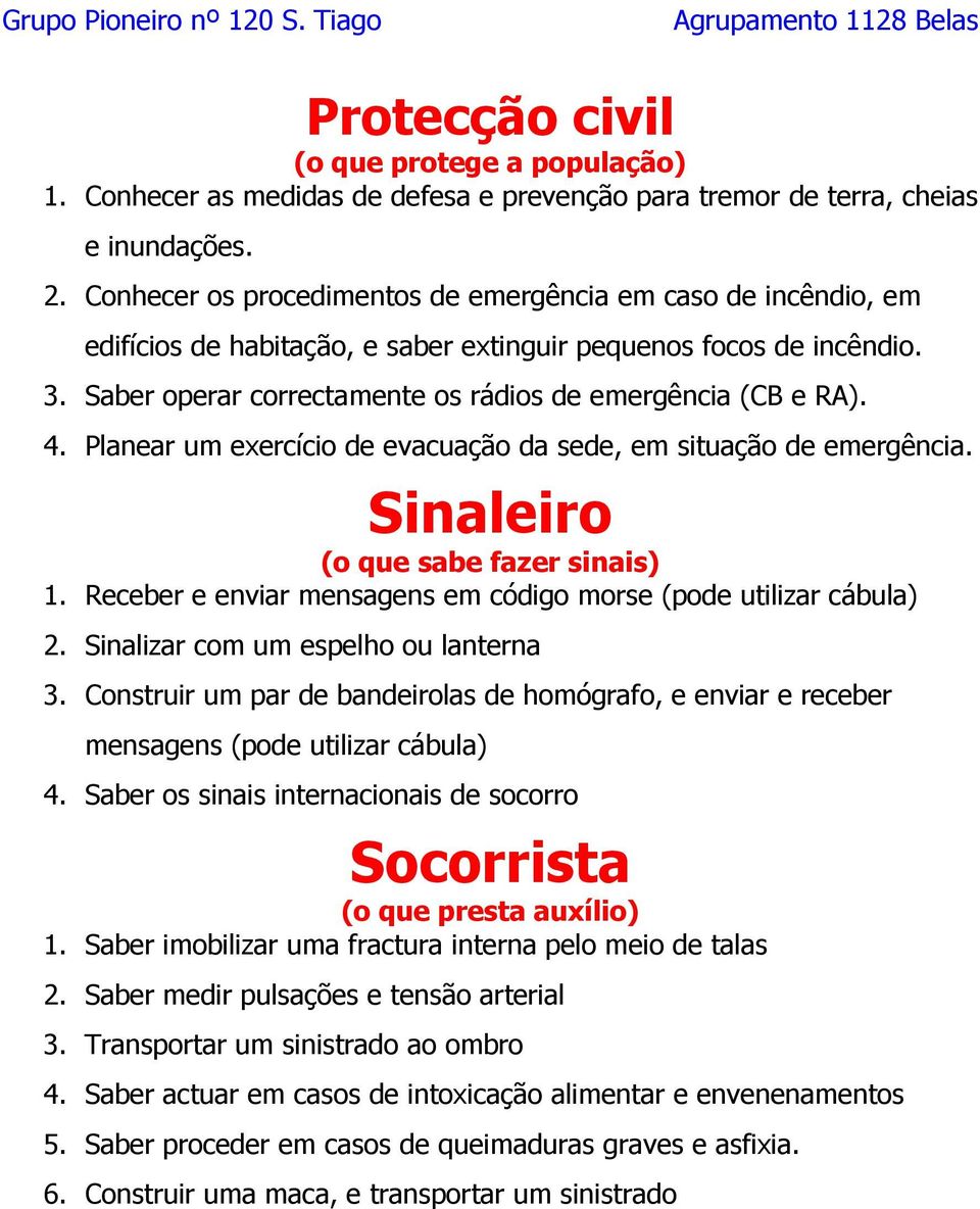 4. Planear um exercício de evacuação da sede, em situação de emergência. Sinaleiro (o que sabe fazer sinais) 1. Receber e enviar mensagens em código morse (pode utilizar cábula) 2.