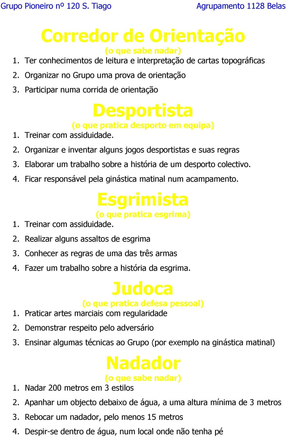 Elaborar um trabalho sobre a história de um desporto colectivo. 4. Ficar responsável pela ginástica matinal num acampamento. Esgrimista (o que pratica esgrima) 1. Treinar com assiduidade. 2.