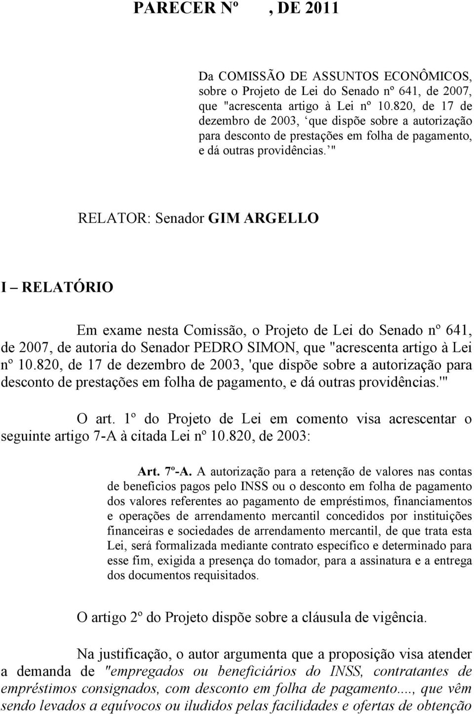 " RELATOR: Senador GIM ARGELLO I RELATÓRIO Em exame nesta Comissão, o Projeto de Lei do Senado nº 641, de 2007, de autoria do Senador PEDRO SIMON, que "acrescenta artigo à Lei nº 10.