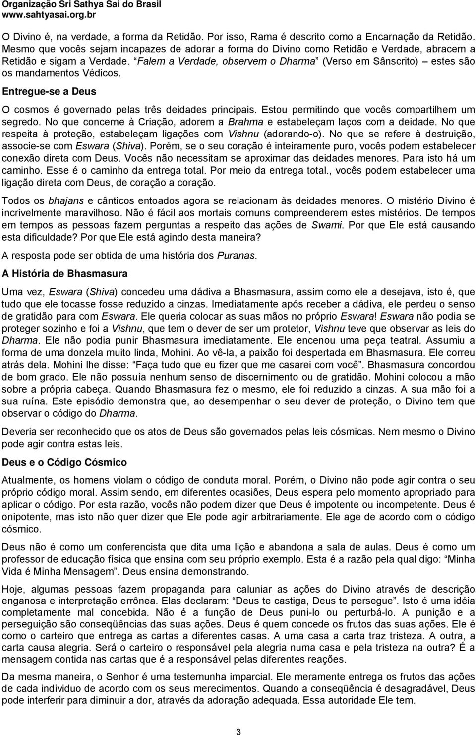 Falem a Verdade, observem o Dharma (Verso em Sânscrito) estes são os mandamentos Védicos. Entregue-se a Deus O cosmos é governado pelas três deidades principais.