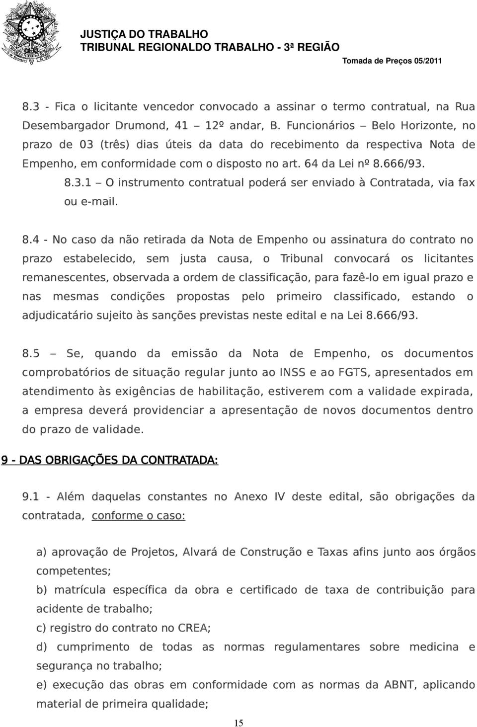 8.4 - No caso da não retirada da Nota de Empenho ou assinatura do contrato no prazo estabelecido, sem justa causa, o Tribunal convocará os licitantes remanescentes, observada a ordem de