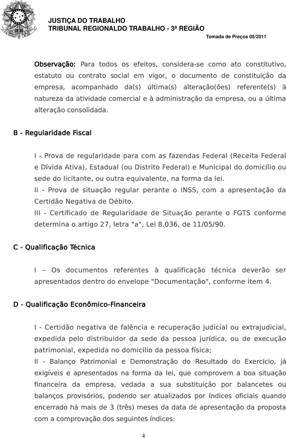 B - Regularidade Fiscal I - Prova de regularidade para com as fazendas Federal (Receita Federal e Dívida Ativa), Estadual (ou Distrito Federal) e Municipal do domicílio ou sede do licitante, ou outra