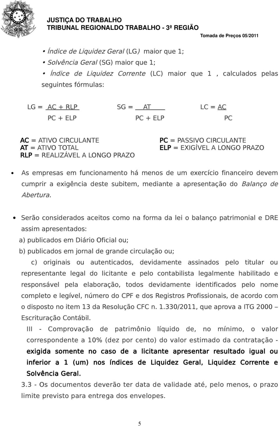 devem cumprir a exigência deste subitem, mediante a apresentação do Balanço de Abertura.