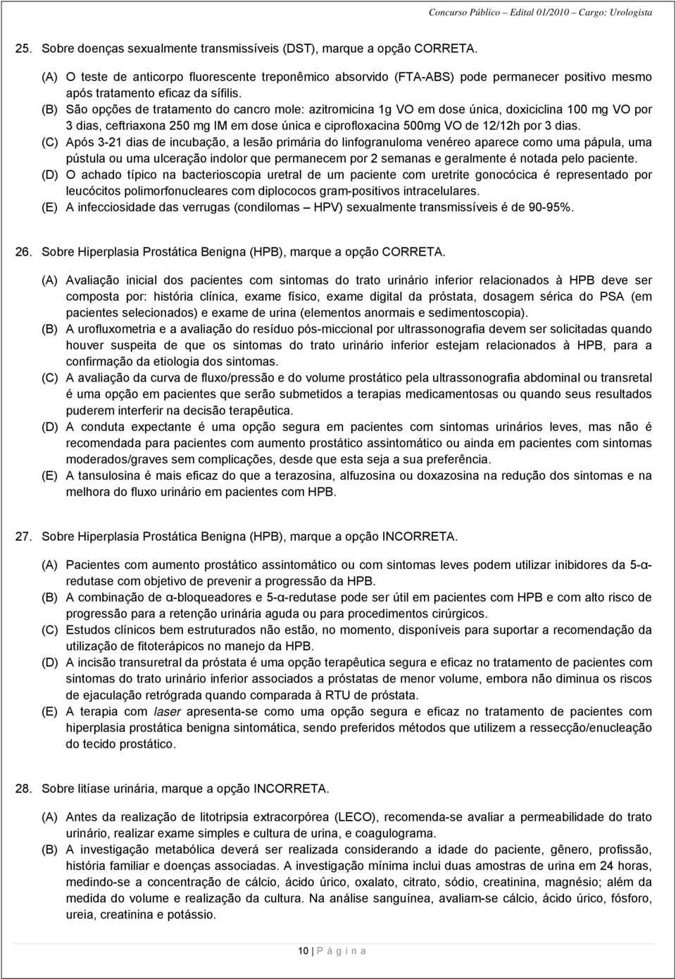 (B) São opções de tratamento do cancro mole: azitromicina 1g VO em dose única, doxiciclina 100 mg VO por 3 dias, ceftriaxona 250 mg IM em dose única e ciprofloxacina 500mg VO de 12/12h por 3 dias.