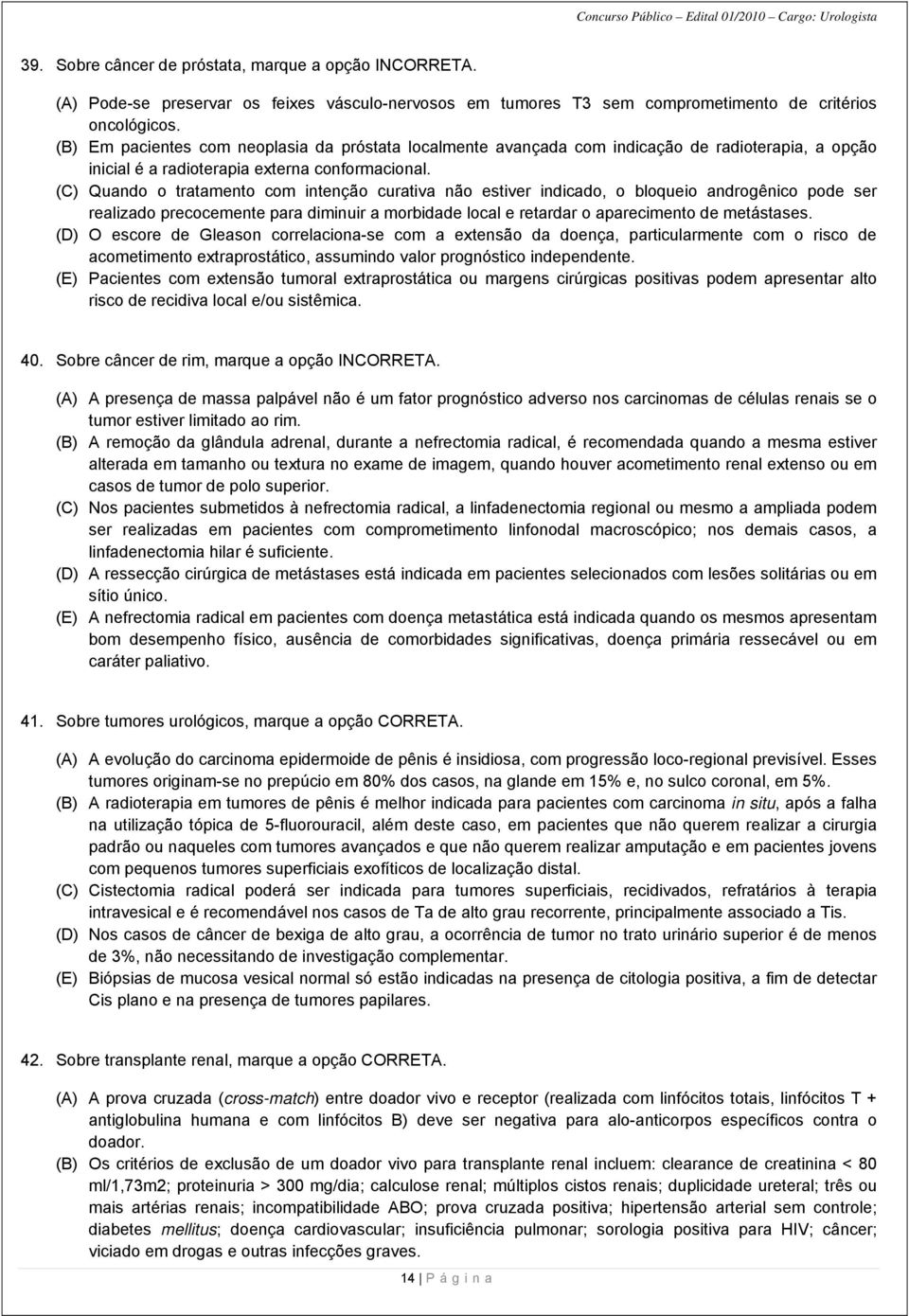 (C) Quando o tratamento com intenção curativa não estiver indicado, o bloqueio androgênico pode ser realizado precocemente para diminuir a morbidade local e retardar o aparecimento de metástases.