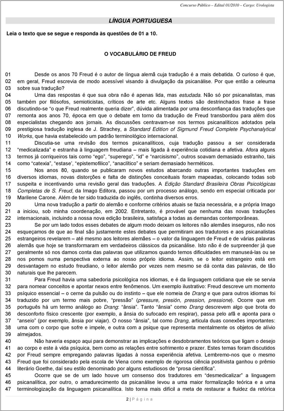 língua alemã cuja tradução é a mais debatida. O curioso é que, em geral, Freud escrevia de modo acessível visando à divulgação da psicanálise. Por que então a celeuma sobre sua tradução?