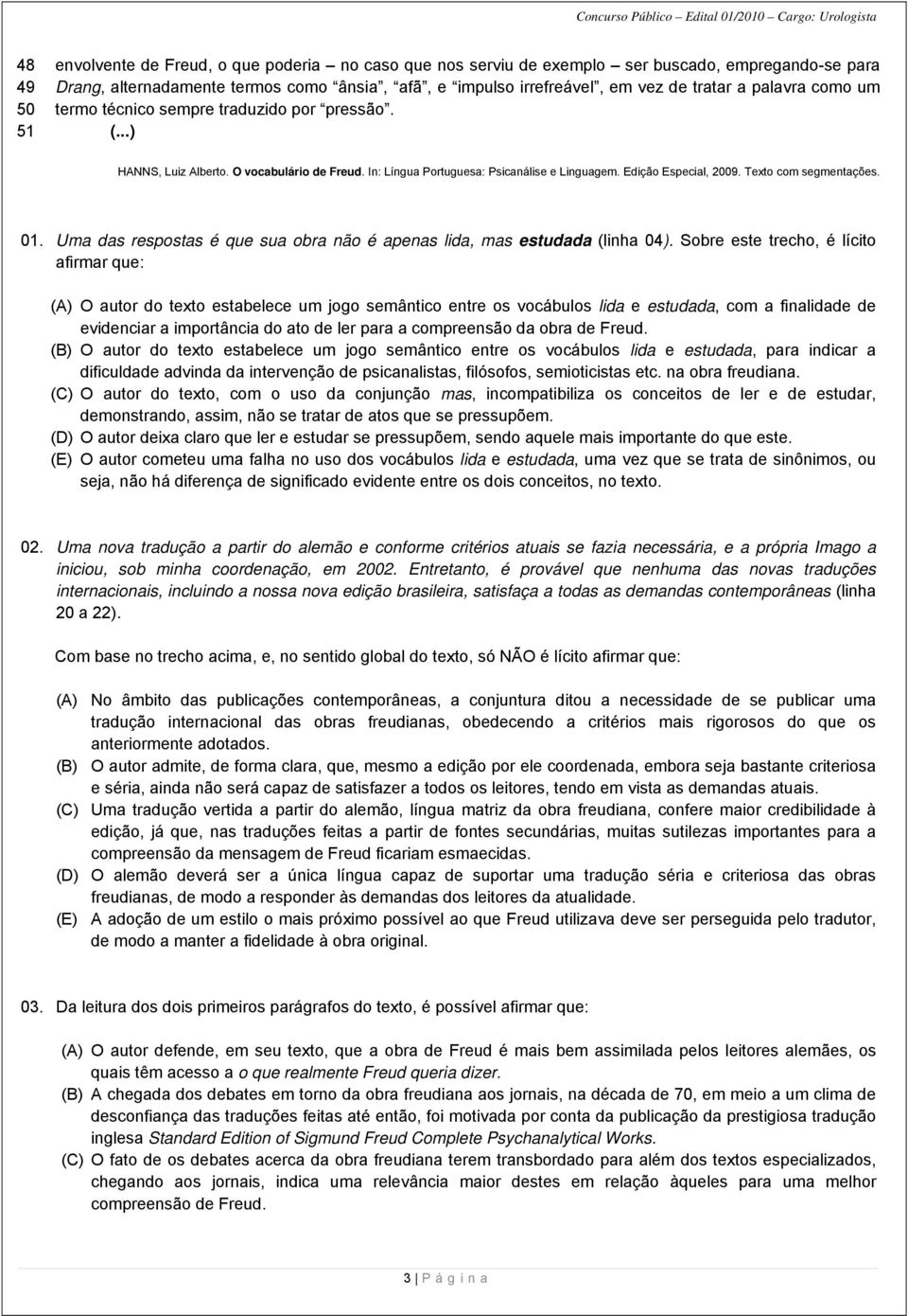 Texto com segmentações. 01. Uma das respostas é que sua obra não é apenas lida, mas estudada (linha 04).