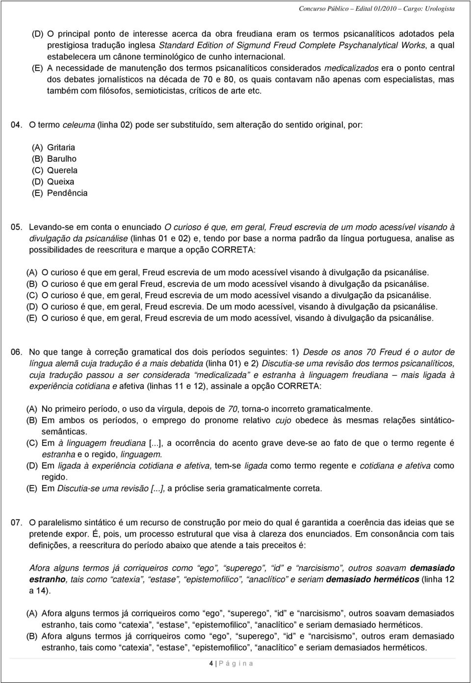 (E) A necessidade de manutenção dos termos psicanalíticos considerados medicalizados era o ponto central dos debates jornalísticos na década de 70 e 80, os quais contavam não apenas com