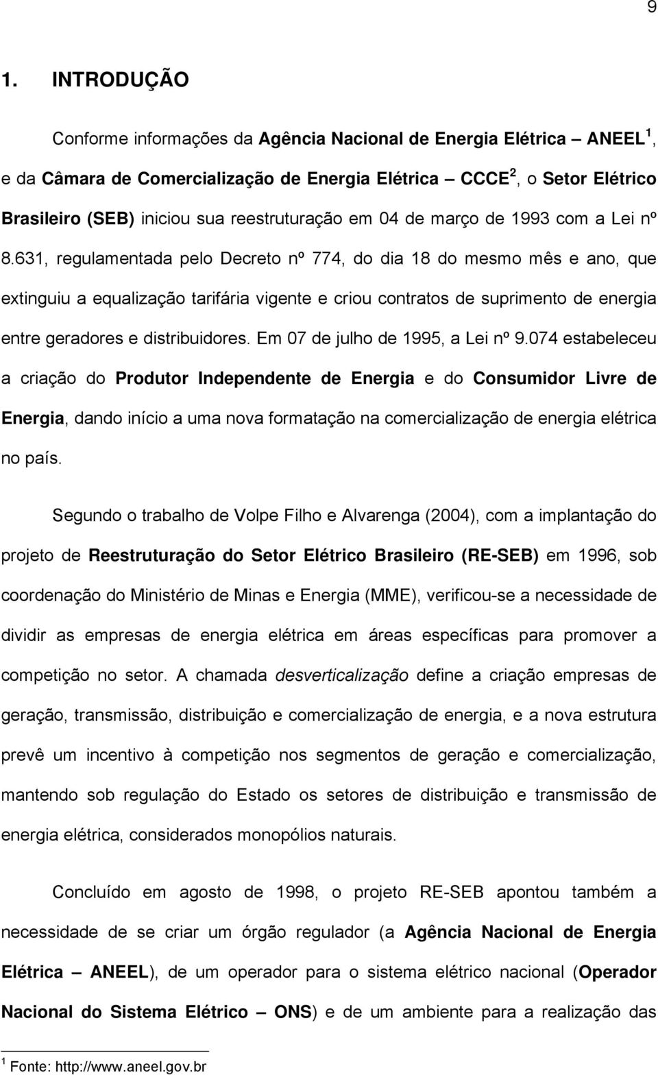 631, regulamentada pelo Decreto nº 774, do dia 18 do mesmo mês e ano, que extinguiu a equalização tarifária vigente e criou contratos de suprimento de energia entre geradores e distribuidores.