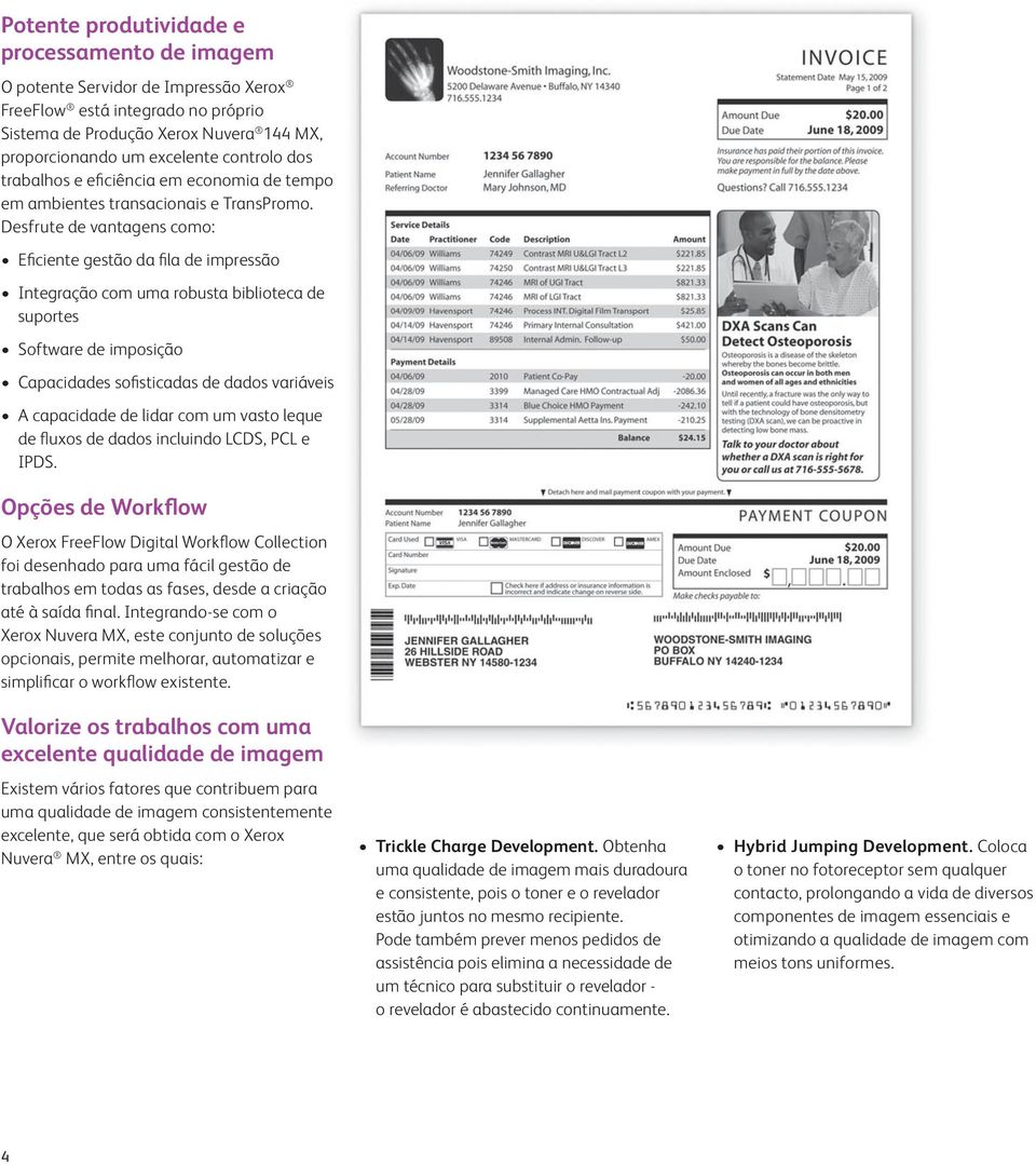 Desfrute de vantagens como: Eficiente gestão da fila de impressão Integração com uma robusta biblioteca de suportes Software de imposição Capacidades sofisticadas de dados variáveis A capacidade de