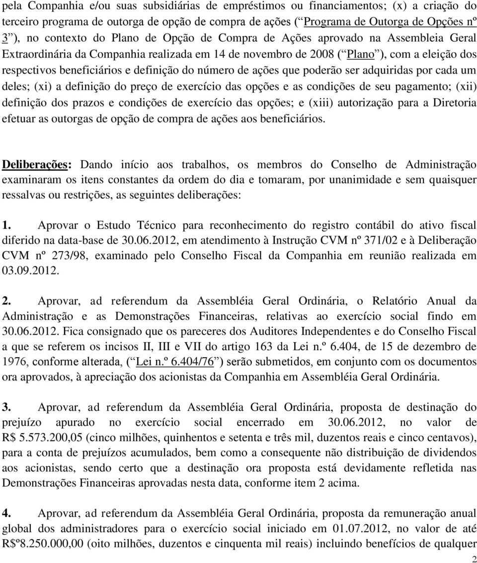 número de ações que poderão ser adquiridas por cada um deles; (xi) a definição do preço de exercício das opções e as condições de seu pagamento; (xii) definição dos prazos e condições de exercício