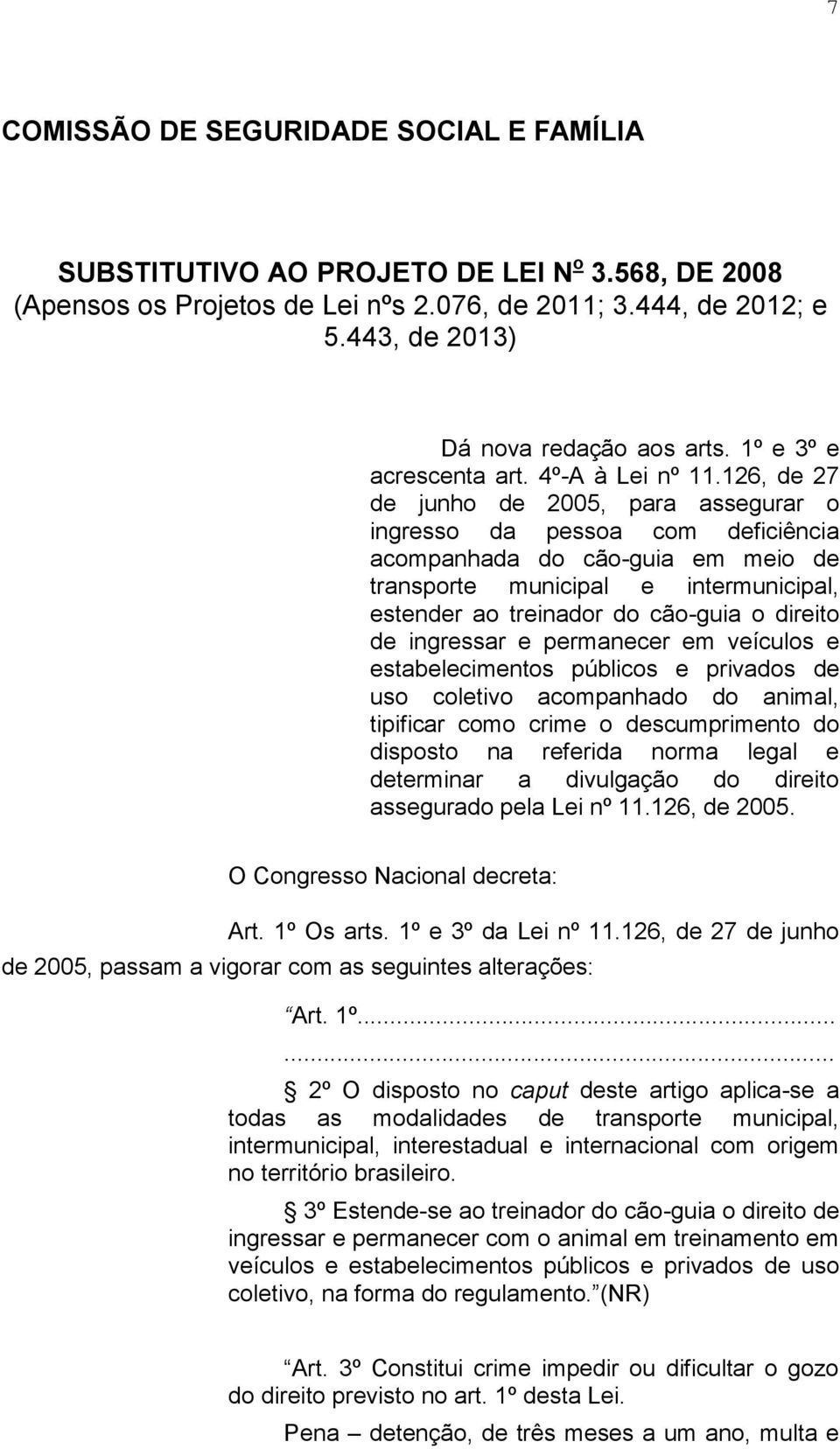 126, de 27 de junho de 2005, para assegurar o ingresso da pessoa com deficiência acompanhada do cão-guia em meio de transporte municipal e intermunicipal, estender ao treinador do cão-guia o direito