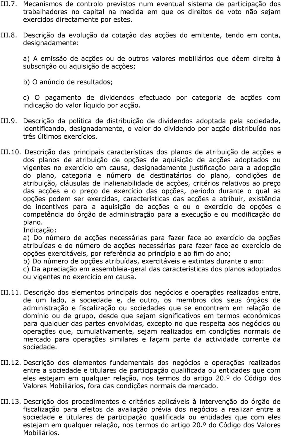 b) O anúncio de resultados; c) O pagamento de dividendos efectuado por categoria de acções com indicação do valor líquido por acção. III.9.