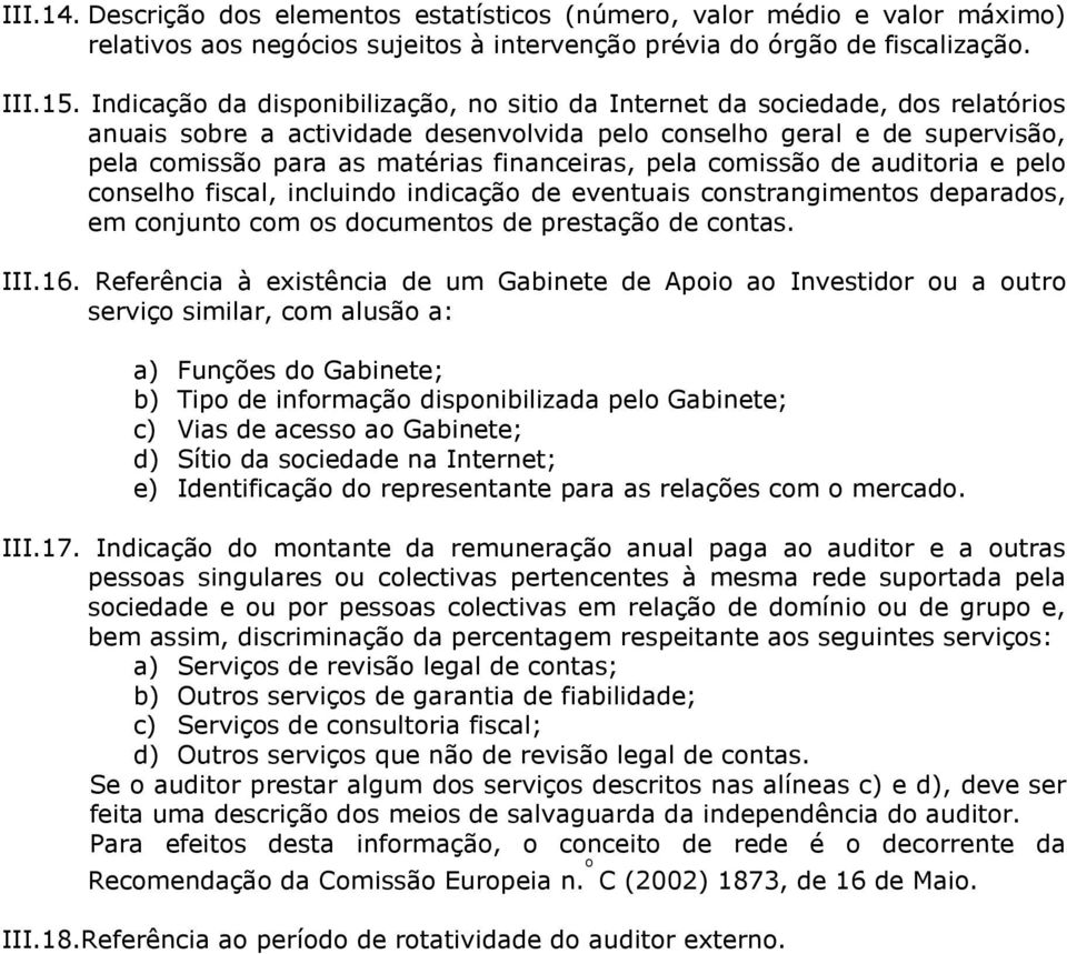 financeiras, pela comissão de auditoria e pelo conselho fiscal, incluindo indicação de eventuais constrangimentos deparados, em conjunto com os documentos de prestação de contas. III.16.