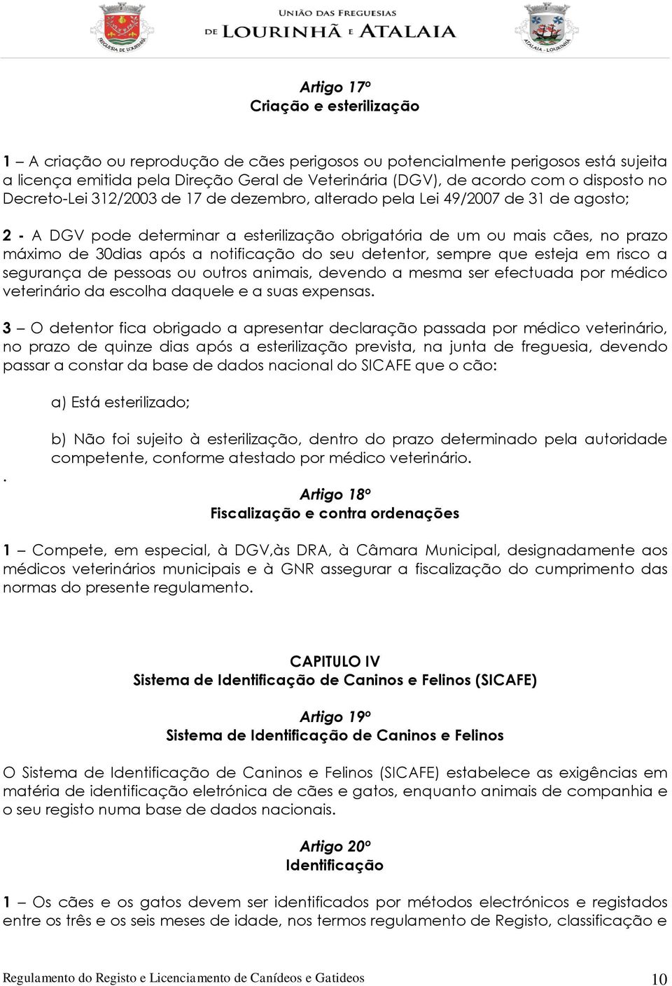 a notificação do seu detentor, sempre que esteja em risco a segurança de pessoas ou outros animais, devendo a mesma ser efectuada por médico veterinário da escolha daquele e a suas expensas.