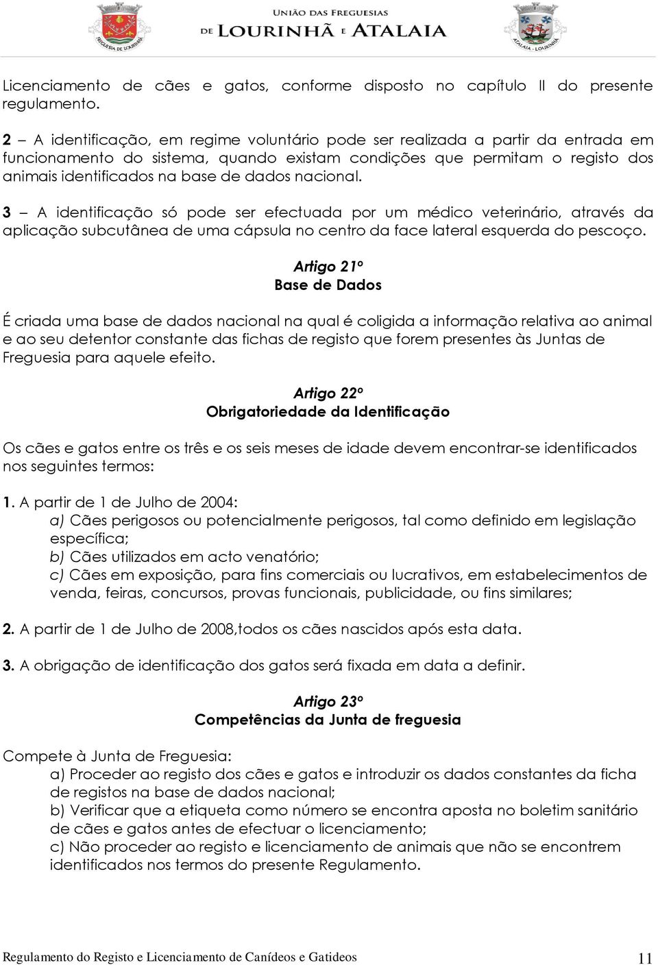 nacional. 3 A identificação só pode ser efectuada por um médico veterinário, através da aplicação subcutânea de uma cápsula no centro da face lateral esquerda do pescoço.