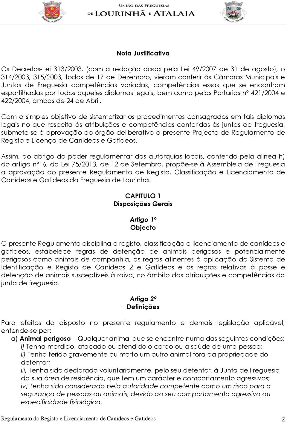 Com o simples objetivo de sistematizar os procedimentos consagrados em tais diplomas legais no que respeita às atribuições e competências conferidas às juntas de freguesia, submete-se à aprovação do