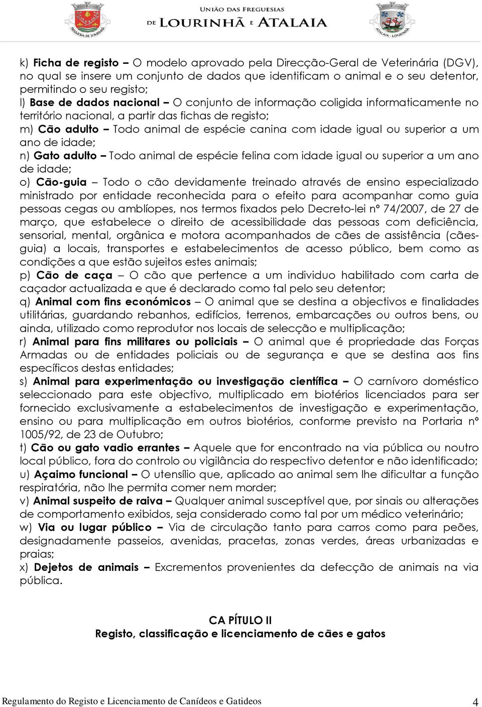 ano de idade; n) Gato adulto Todo animal de espécie felina com idade igual ou superior a um ano de idade; o) Cão-guia Todo o cão devidamente treinado através de ensino especializado ministrado por