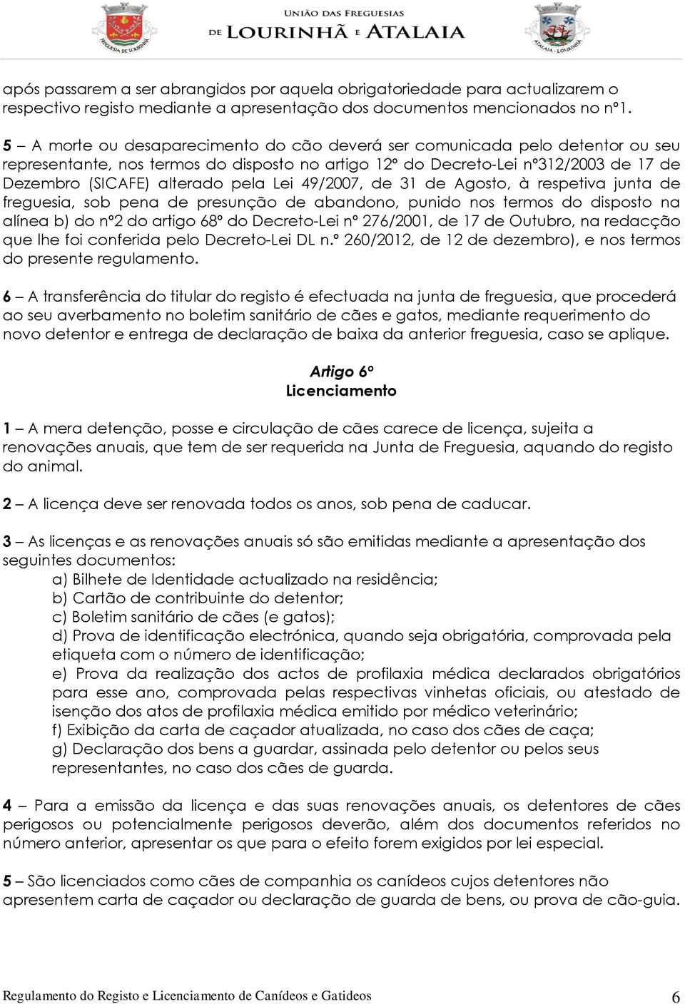 Lei 49/2007, de 31 de Agosto, à respetiva junta de freguesia, sob pena de presunção de abandono, punido nos termos do disposto na alínea b) do nº2 do artigo 68º do Decreto-Lei nº 276/2001, de 17 de