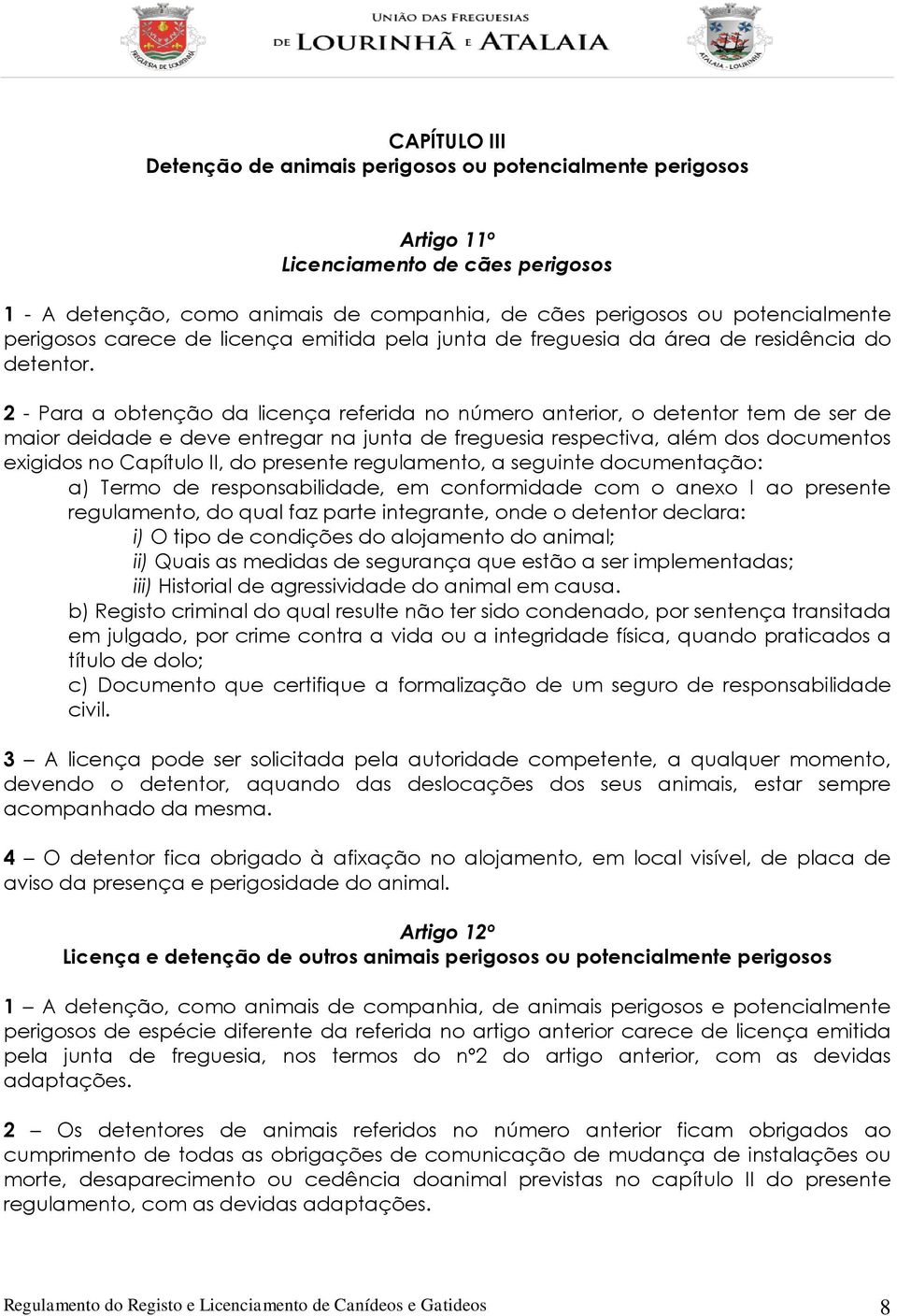 2 - Para a obtenção da licença referida no número anterior, o detentor tem de ser de maior deidade e deve entregar na junta de freguesia respectiva, além dos documentos exigidos no Capítulo II, do