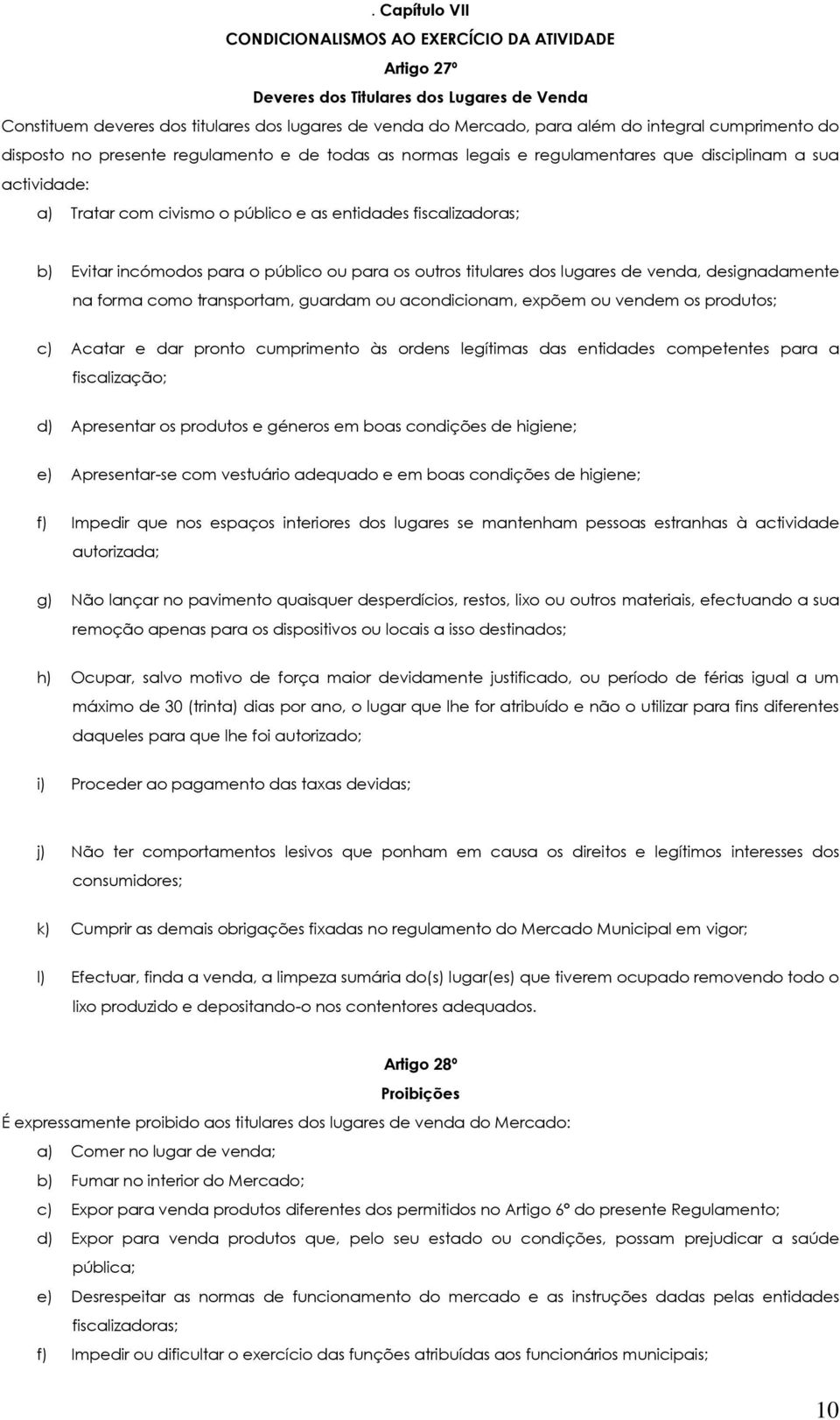 incómodos para o público ou para os outros titulares dos lugares de venda, designadamente na forma como transportam, guardam ou acondicionam, expõem ou vendem os produtos; c) Acatar e dar pronto