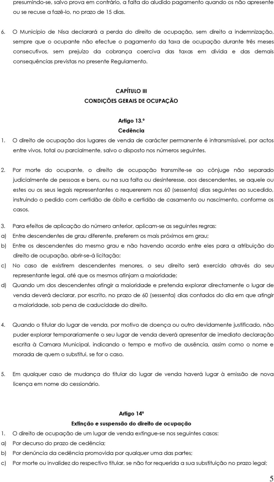 prejuízo da cobrança coerciva das taxas em dívida e das demais consequências previstas no presente Regulamento. CAPÍTULO III CONDIÇÕES GERAIS DE OCUPAÇÃO Artigo 13.º Cedência 1.