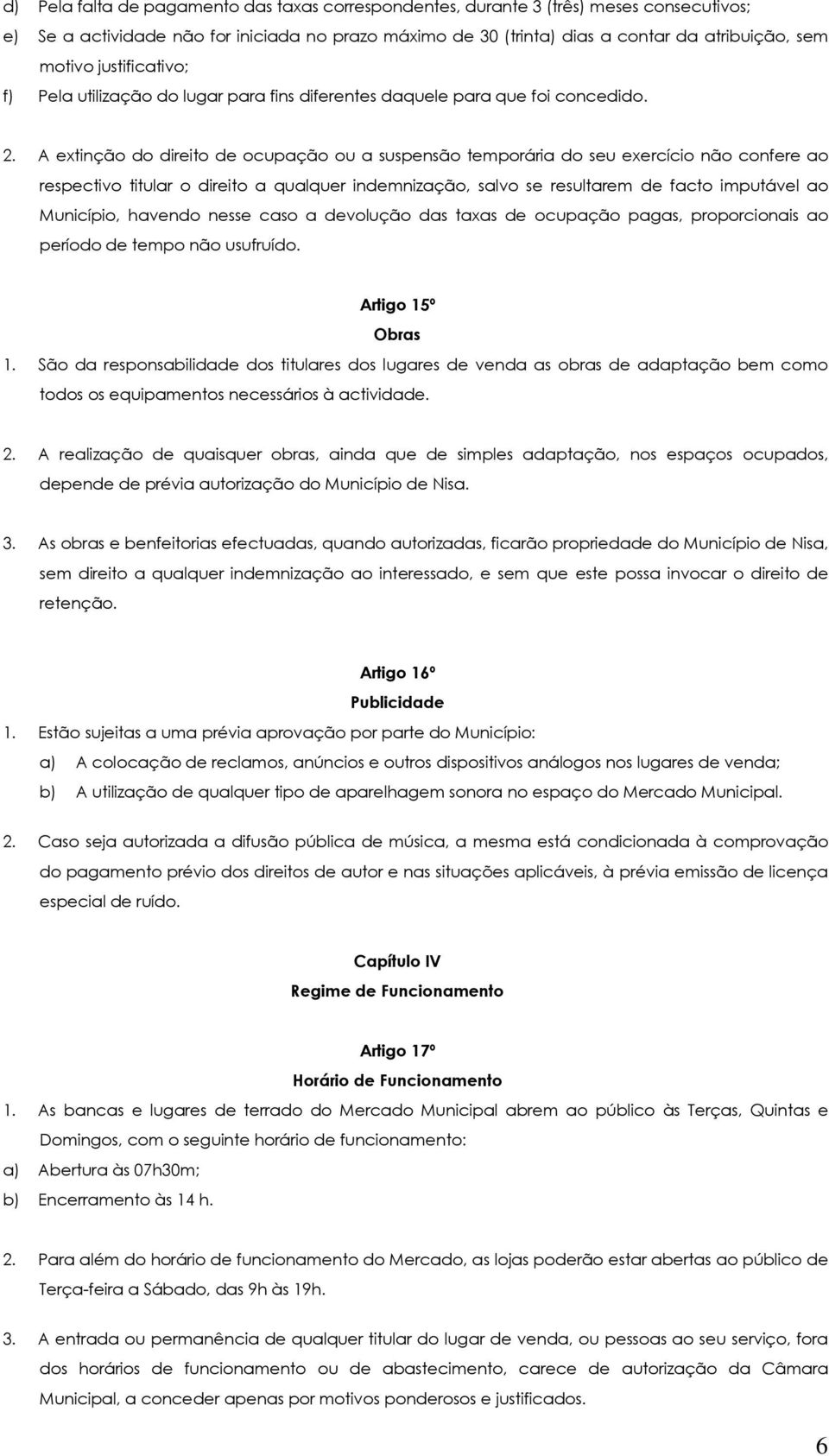 A extinção do direito de ocupação ou a suspensão temporária do seu exercício não confere ao respectivo titular o direito a qualquer indemnização, salvo se resultarem de facto imputável ao Município,