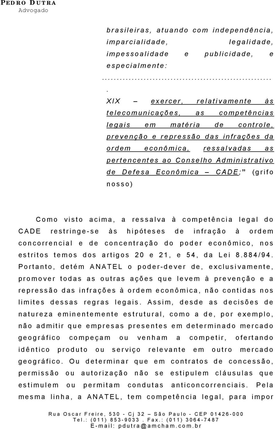 Administrativo de Defesa Econômica CADE; (grifo nosso) Como visto acima, a ressalva à competência legal do CADE restringe-se às hipóteses de infração à ordem concorrencial e de concentração do poder