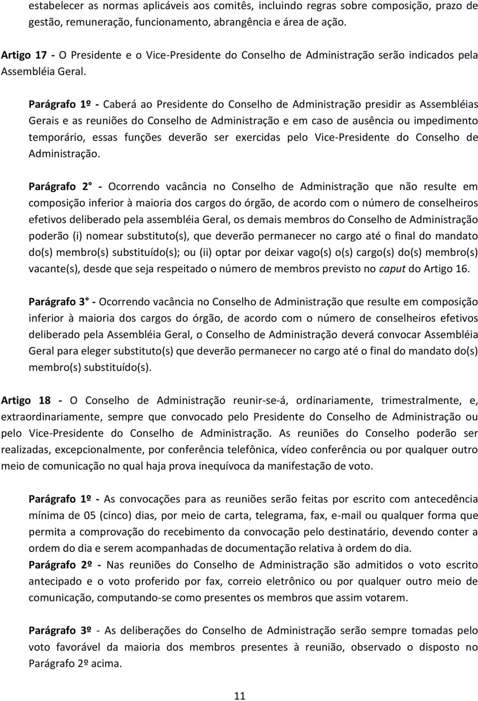 Parágrafo 1º - Caberá ao Presidente do Conselho de Administração presidir as Assembléias Gerais e as reuniões do Conselho de Administração e em caso de ausência ou impedimento temporário, essas