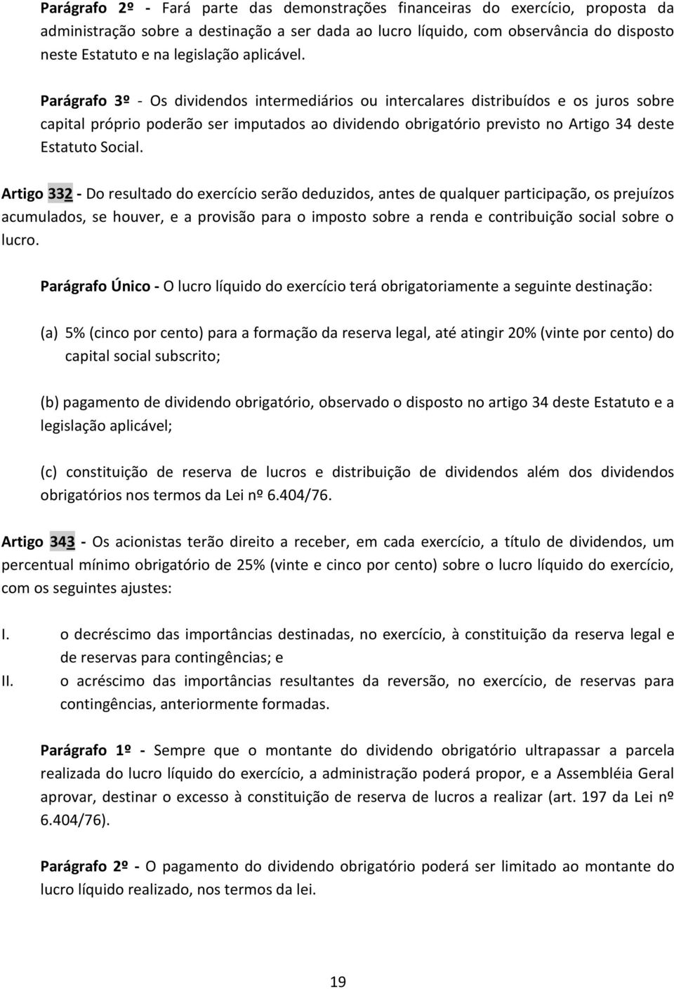 Parágrafo 3º - Os dividendos intermediários ou intercalares distribuídos e os juros sobre capital próprio poderão ser imputados ao dividendo obrigatório previsto no Artigo 34 deste Estatuto Social.