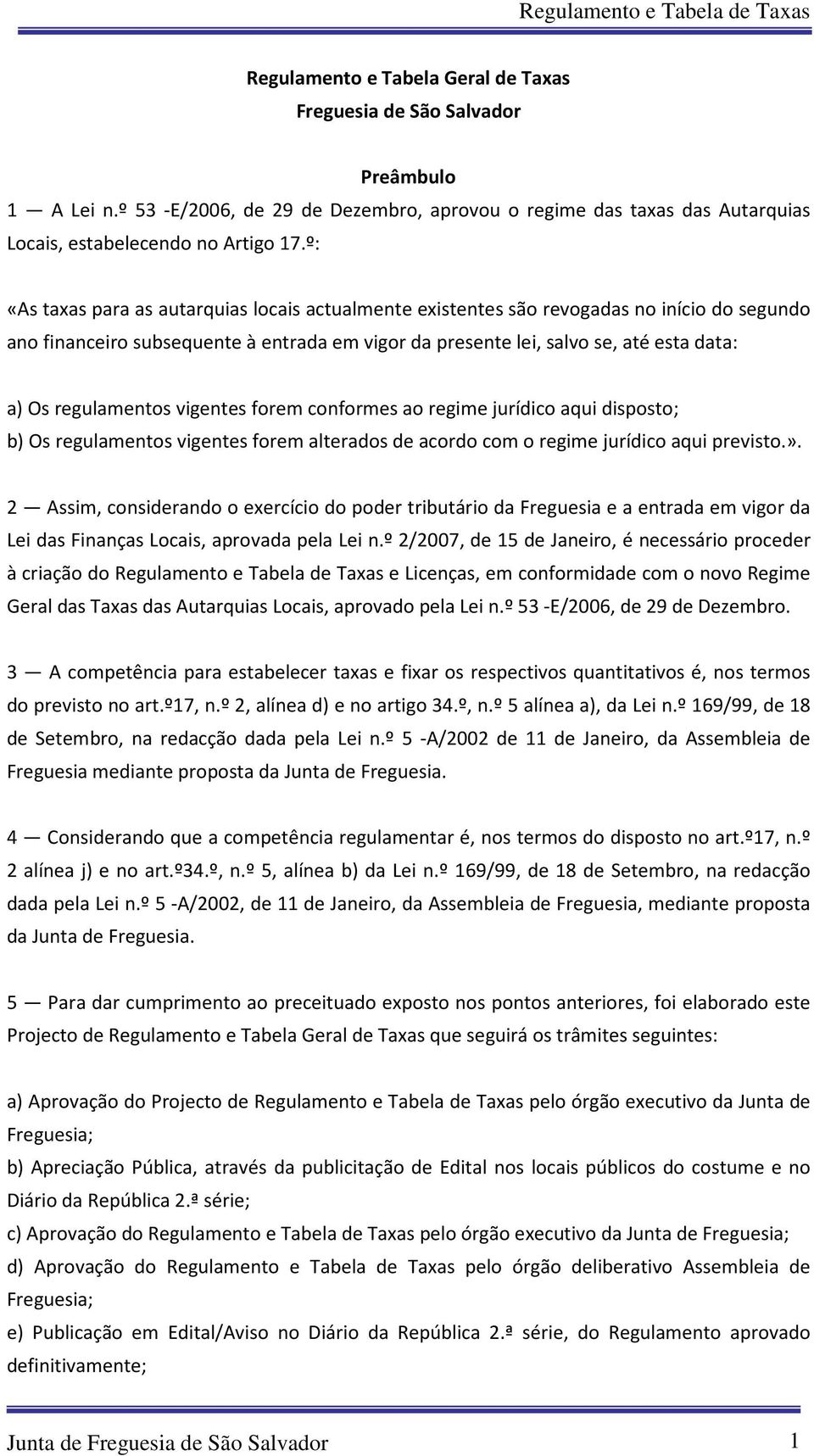 regulamentos vigentes forem conformes ao regime jurídico aqui disposto; b) Os regulamentos vigentes forem alterados de acordo com o regime jurídico aqui previsto.».