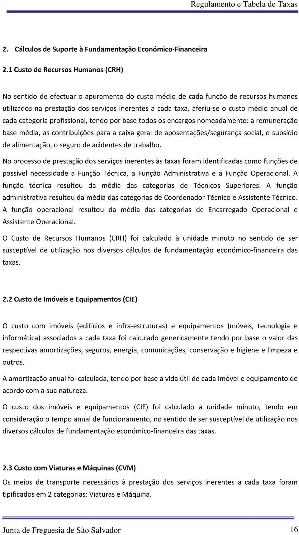 médio anual de cada categoria profissional, tendo por base todos os encargos nomeadamente: a remuneração base média, as contribuições para a caixa geral de aposentações/segurança social, o subsídio