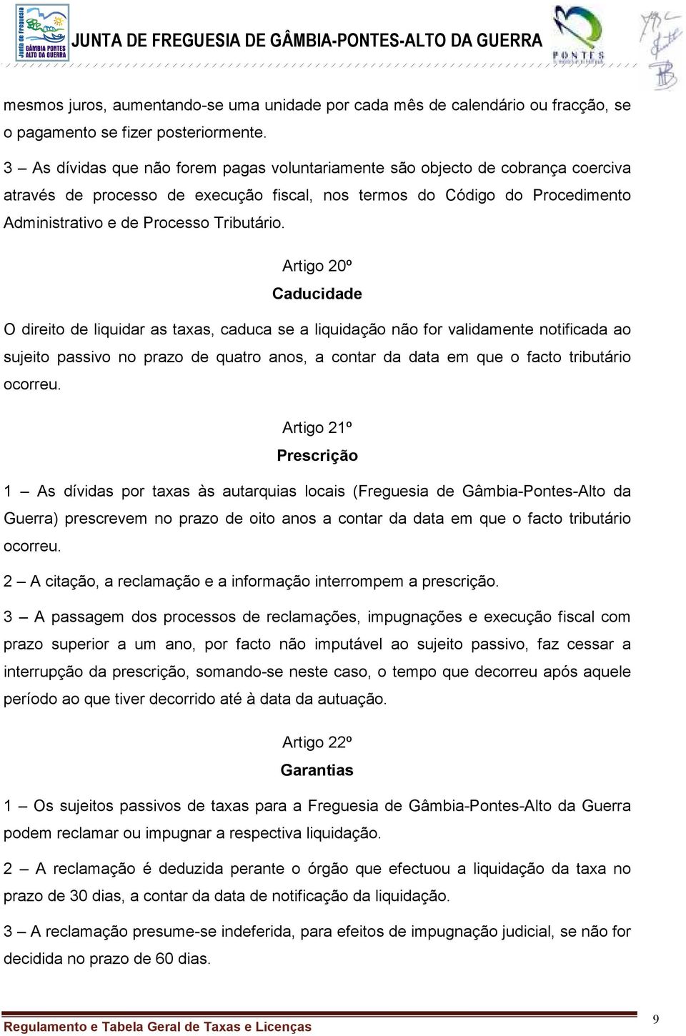 Artigo 20º Caducidade O direito de liquidar as taxas, caduca se a liquidação não for validamente notificada ao sujeito passivo no prazo de quatro anos, a contar da data em que o facto tributário