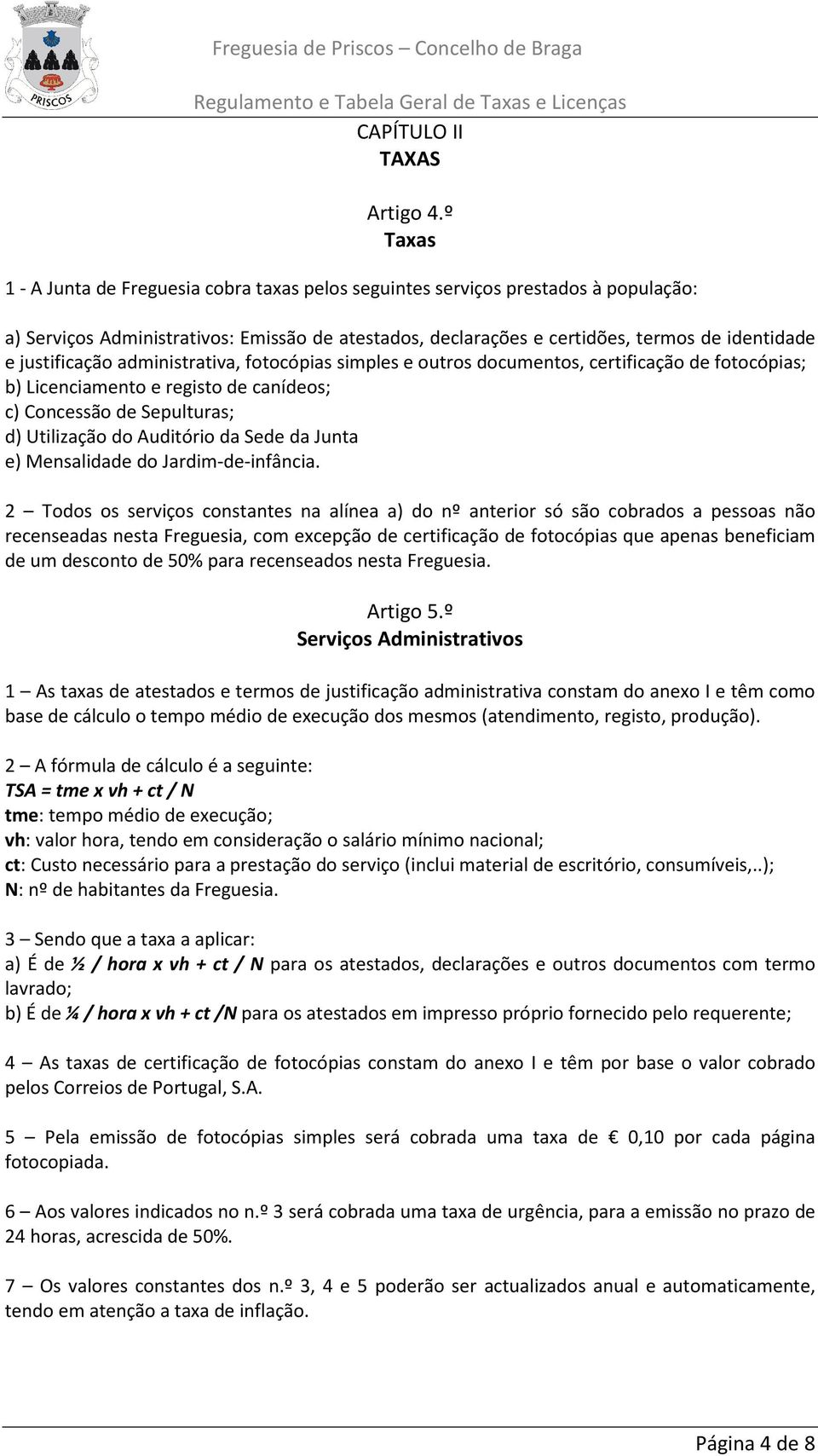 justificação administrativa, fotocópias simples e outros documentos, certificação de fotocópias; b) Licenciamento e registo de canídeos; c) Concessão de Sepulturas; d) Utilização do Auditório da Sede