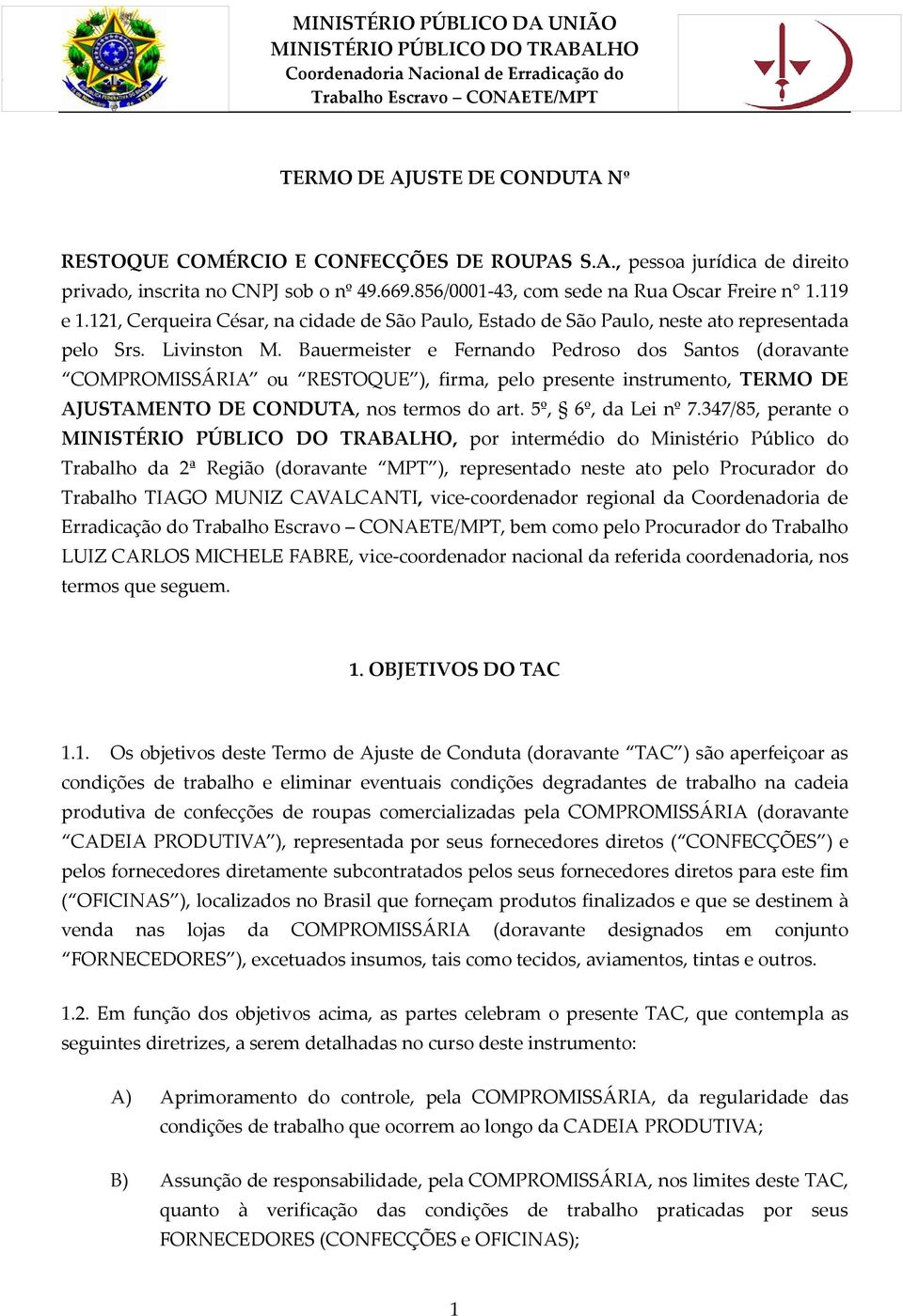 Bauermeister e Fernando Pedroso dos Santos (doravante COMPROMISSÁRIA ou RESTOQUE ), firma, pelo presente instrumento, TERMO DE AJUSTAMENTO DE CONDUTA, nos termos do art. 5º, 6º, da Lei nº 7.