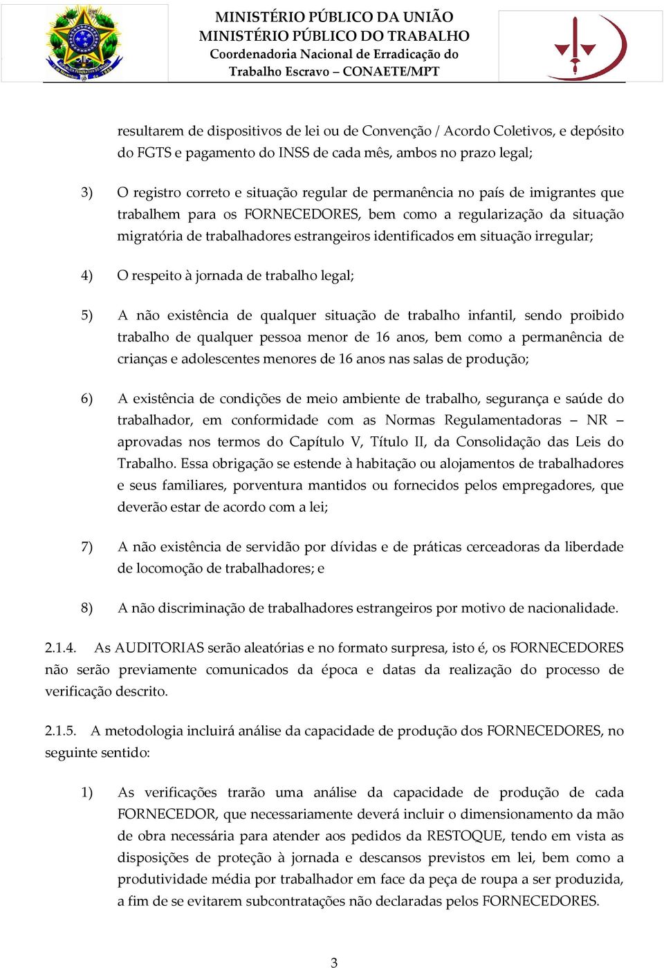 trabalho legal; 5) A não existência de qualquer situação de trabalho infantil, sendo proibido trabalho de qualquer pessoa menor de 16 anos, bem como a permanência de crianças e adolescentes menores