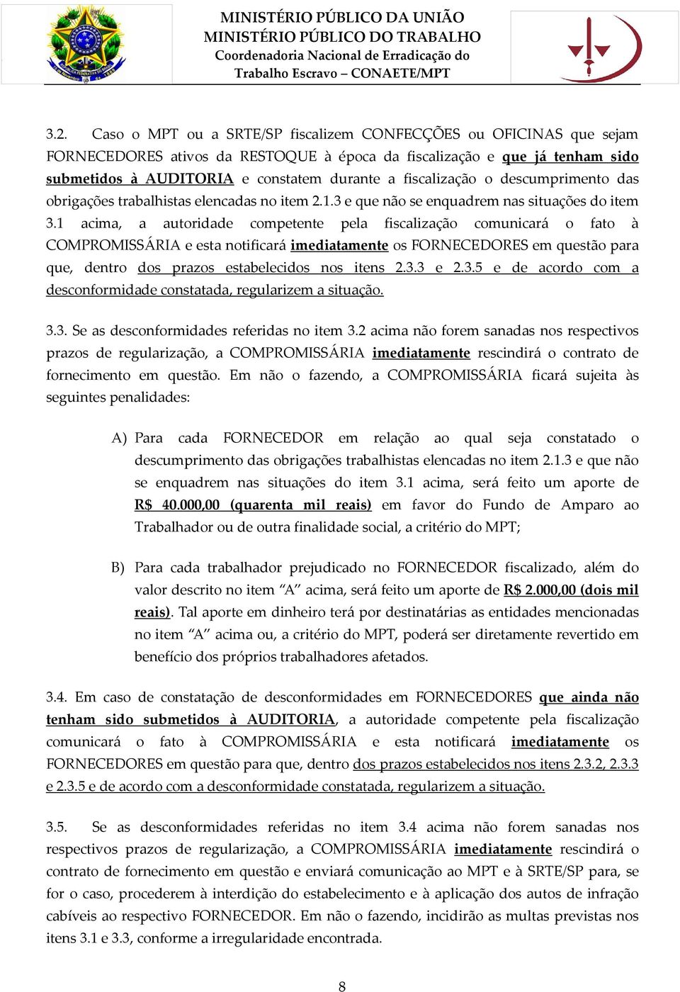 1 acima, a autoridade competente pela fiscalização comunicará o fato à COMPROMISSÁRIA e esta notificará imediatamente os FORNECEDORES em questão para que, dentro dos prazos estabelecidos nos itens 2.