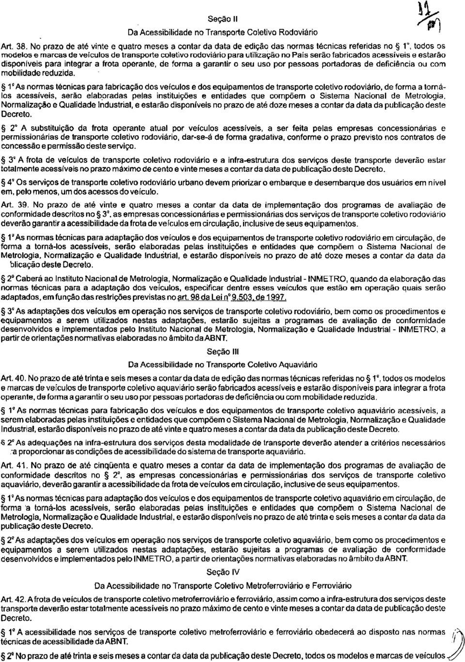 serão fabricados acessíveis e estarão disponíveis para integrar a frota operante, de forma a garantir o seu uso por pessoas portadoras de deficiência ou com mobilidade reduzida.