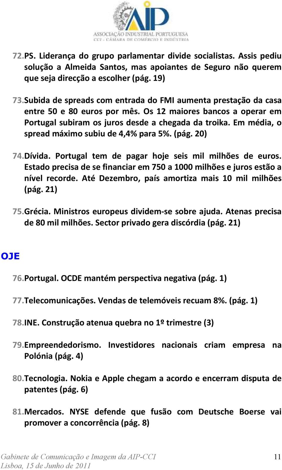 Em média, o spread máximo subiu de 4,4% para 5%. (pág. 20) 74. Dívida. Portugal tem de pagar hoje seis mil milhões de euros.