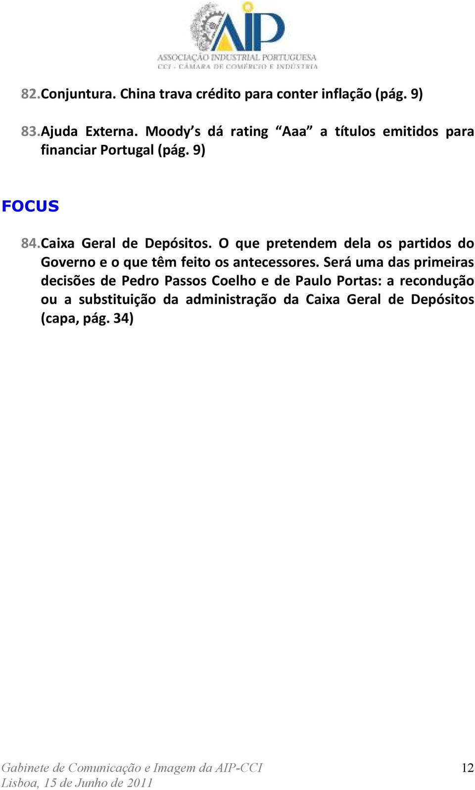 O que pretendem dela os partidos do Governo e o que têm feito os antecessores.