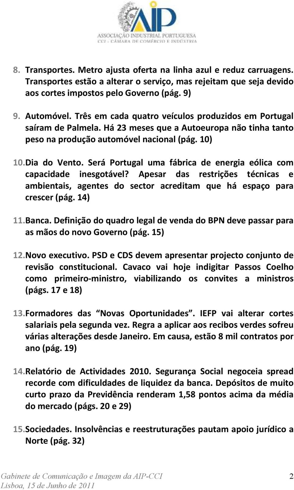 Será Portugal uma fábrica de energia eólica com capacidade inesgotável? Apesar das restrições técnicas e ambientais, agentes do sector acreditam que há espaço para crescer (pág. 14) 11. Banca.