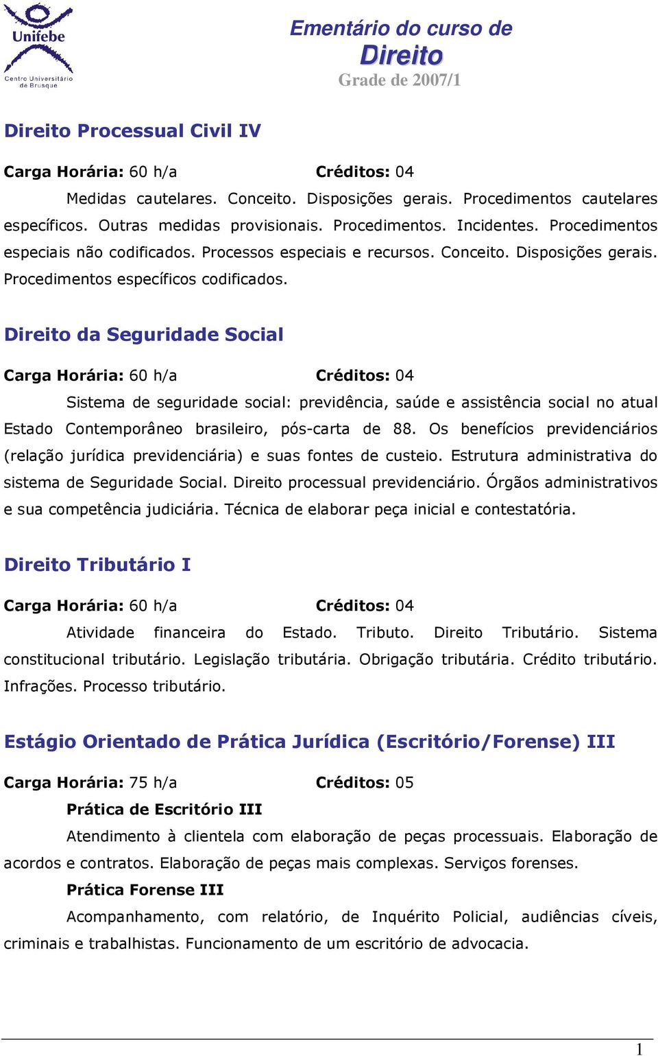 da Seguridade Social Sistema de seguridade social: previdência, saúde e assistência social no atual Estado Contemporâneo brasileiro, pós-carta de 88.