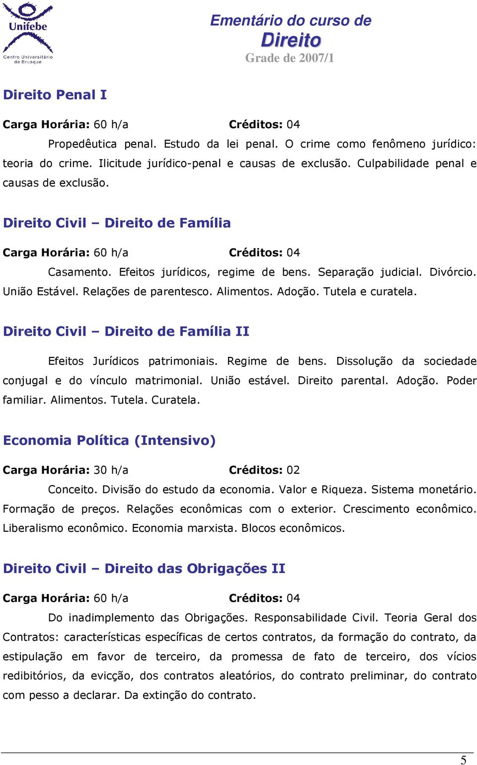 Civil de Família II Efeitos Jurídicos patrimoniais. Regime de bens. Dissolução da sociedade conjugal e do vínculo matrimonial. União estável. parental. Adoção. Poder familiar. Alimentos. Tutela.