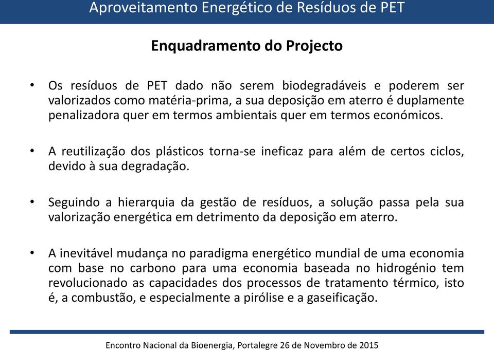 Seguindo a hierarquia da gestão de resíduos, a solução passa pela sua valorização energética em detrimento da deposição em aterro.