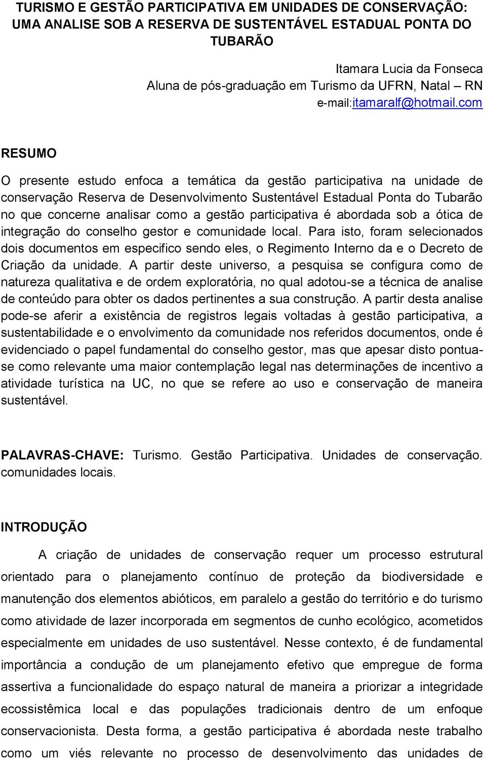 com RESUMO O presente estudo enfoca a temática da gestão participativa na unidade de conservação Reserva de Desenvolvimento Sustentável Estadual Ponta do Tubarão no que concerne analisar como a