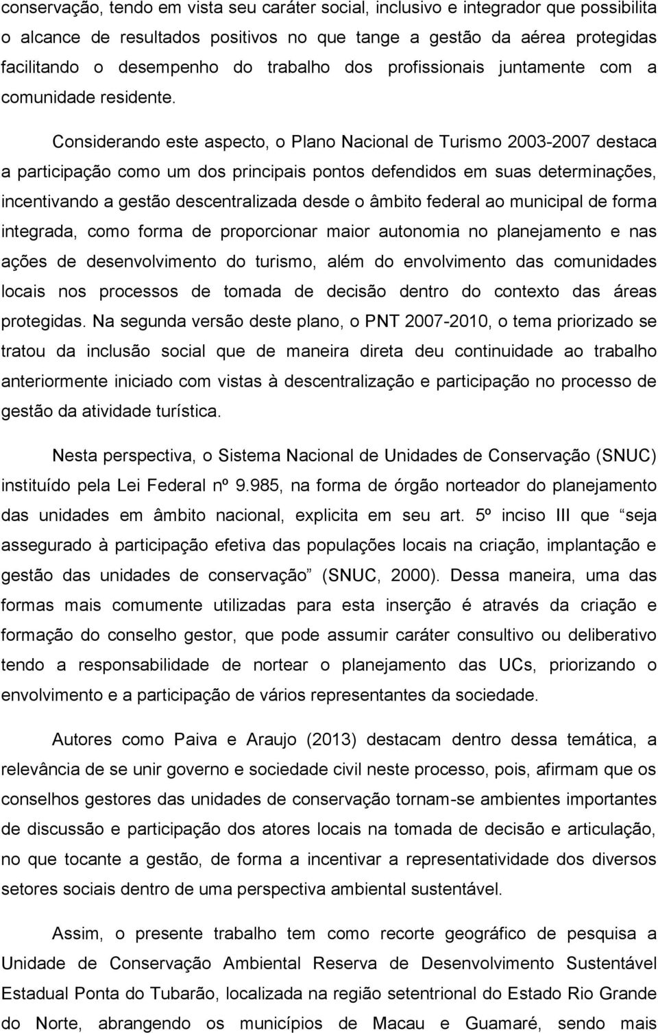 Considerando este aspecto, o Plano Nacional de Turismo 2003-2007 destaca a participação como um dos principais pontos defendidos em suas determinações, incentivando a gestão descentralizada desde o