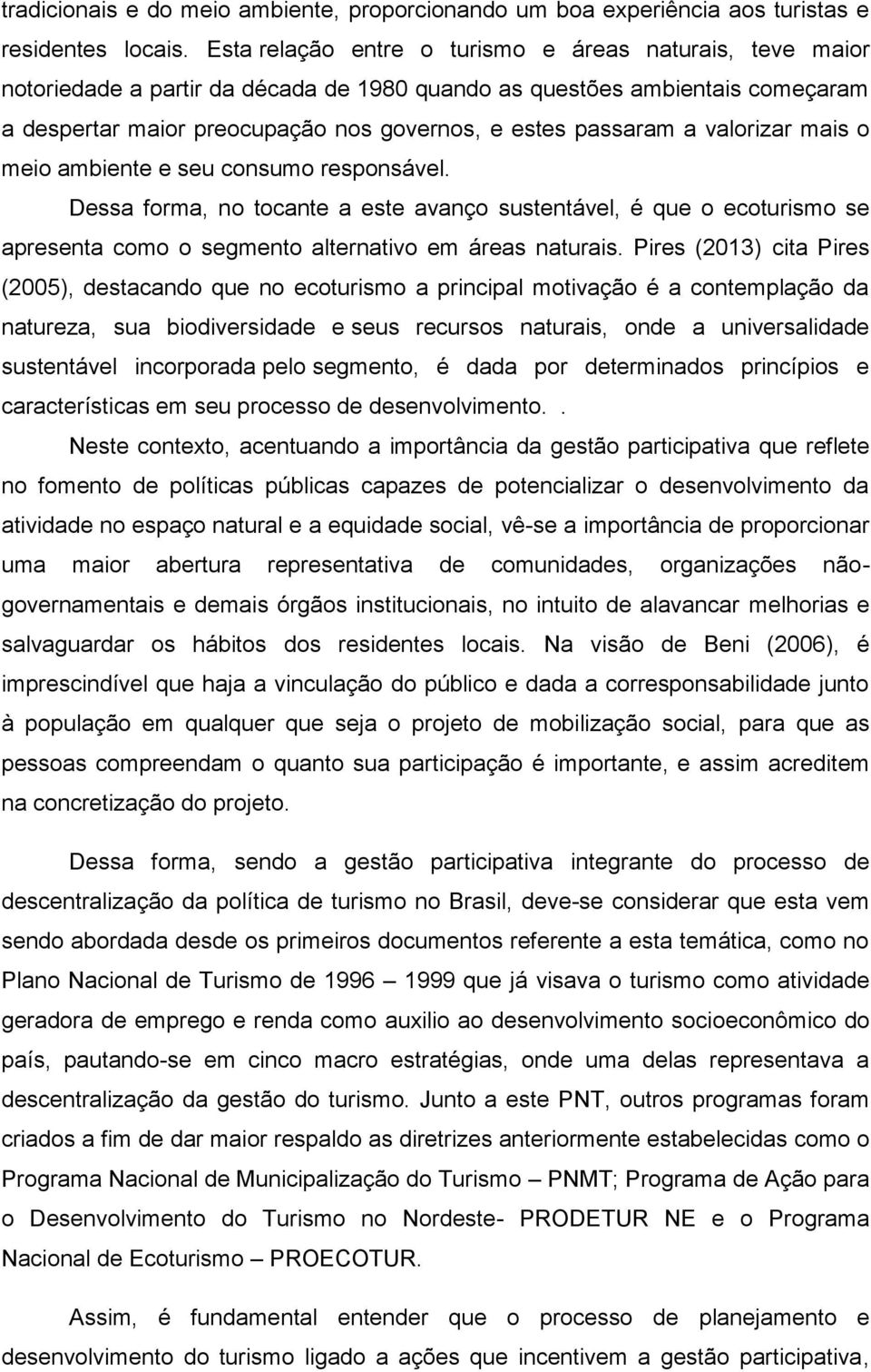 valorizar mais o meio ambiente e seu consumo responsável. Dessa forma, no tocante a este avanço sustentável, é que o ecoturismo se apresenta como o segmento alternativo em áreas naturais.