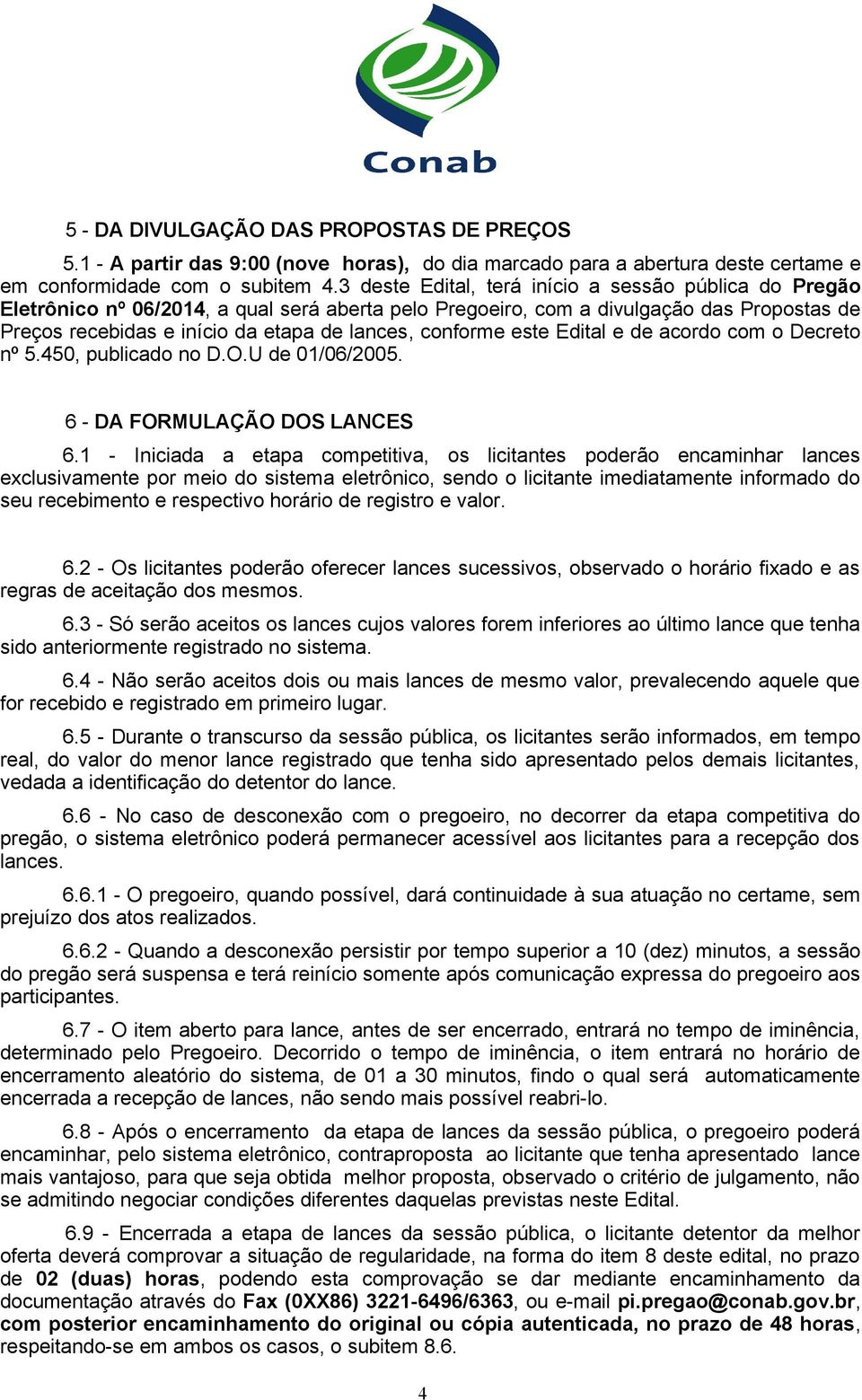 conforme este Edital e de acordo com o Decreto nº 5.450, publicado no D.O.U de 01/06/2005. 6 - DA FORMULAÇÃO DOS LANCES 6.